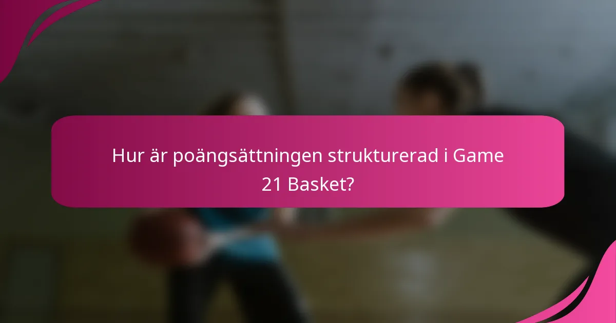 Hur är poängsättningen strukturerad i Game 21 Basket?