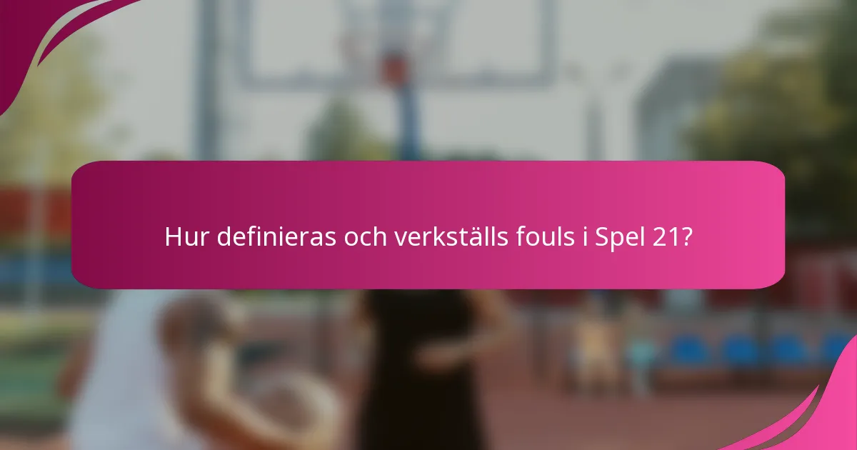 Hur definieras och verkställs fouls i Spel 21?