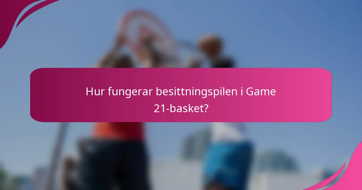 Hur fungerar besittningspilen i Game 21-basket?