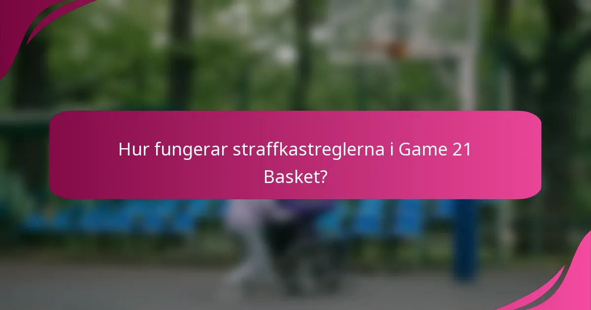 Hur fungerar straffkastreglerna i Game 21 Basket?