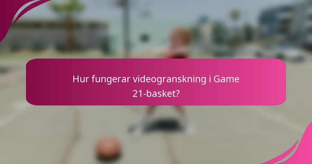 Hur fungerar videogranskning i Game 21-basket?