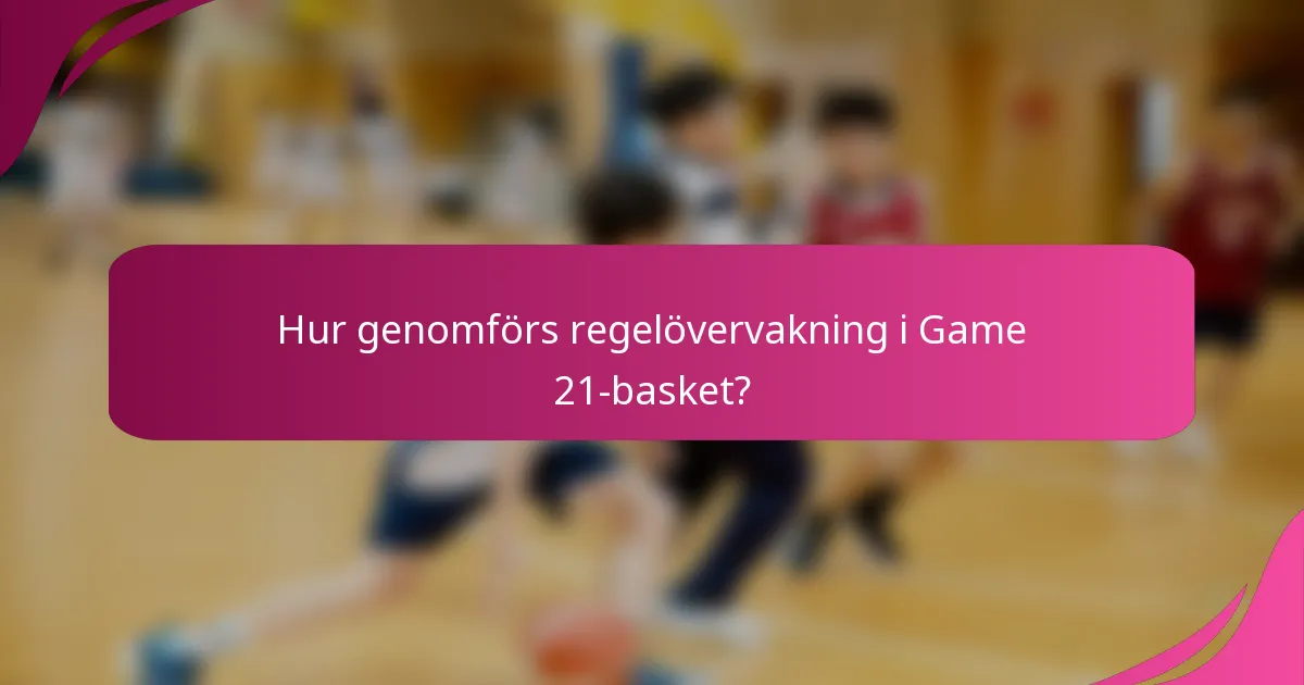 Hur genomförs regelövervakning i Game 21-basket?
