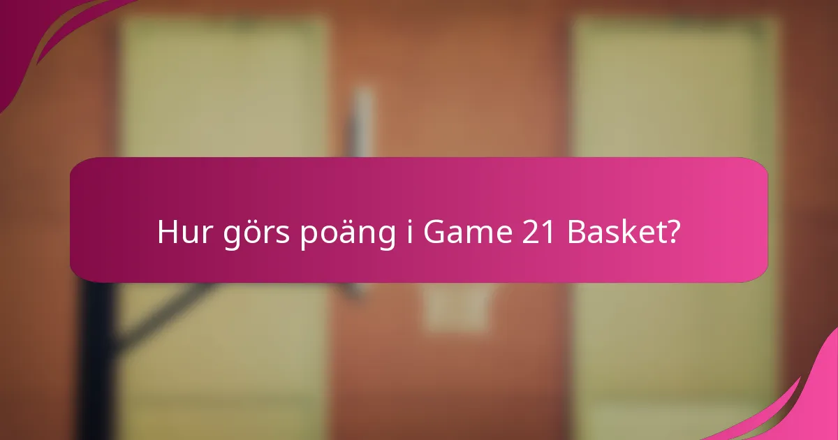 Hur görs poäng i Game 21 Basket?