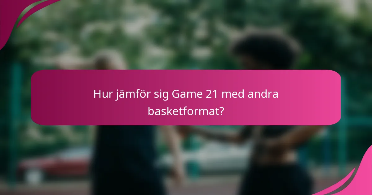 Hur jämför sig Game 21 med andra basketformat?