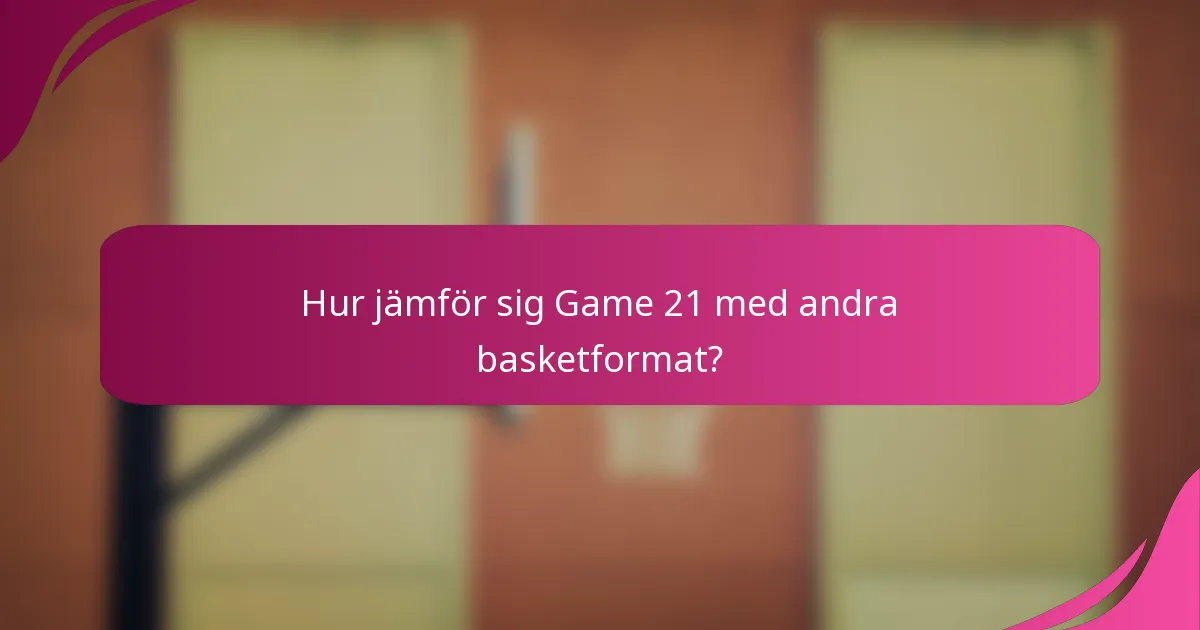 Hur jämför sig Game 21 med andra basketformat?