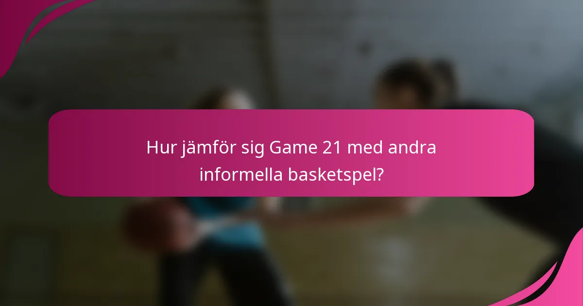 Hur jämför sig Game 21 med andra informella basketspel?