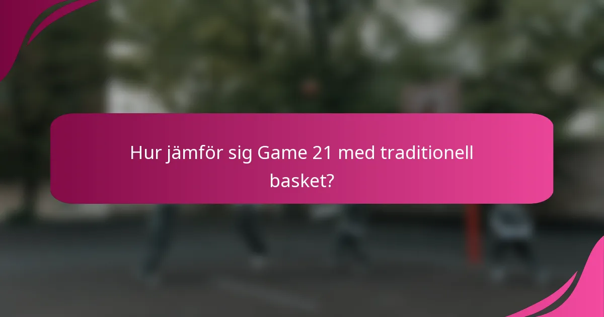Hur jämför sig Game 21 med traditionell basket?