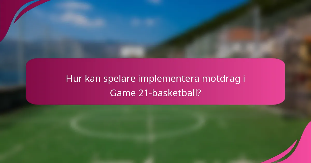 Hur kan spelare implementera motdrag i Game 21-basketball?