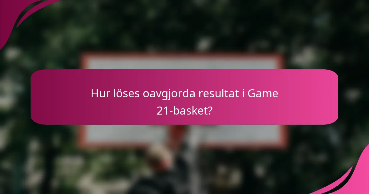 Hur löses oavgjorda resultat i Game 21-basket?