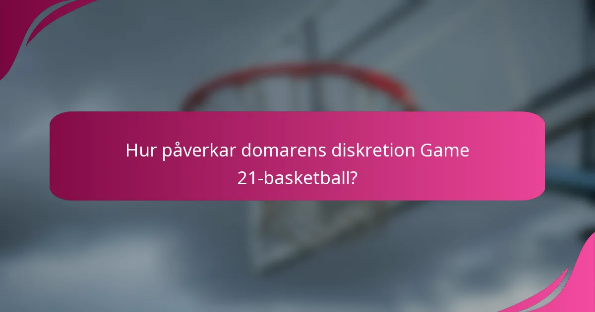 Hur påverkar domarens diskretion Game 21-basketball?