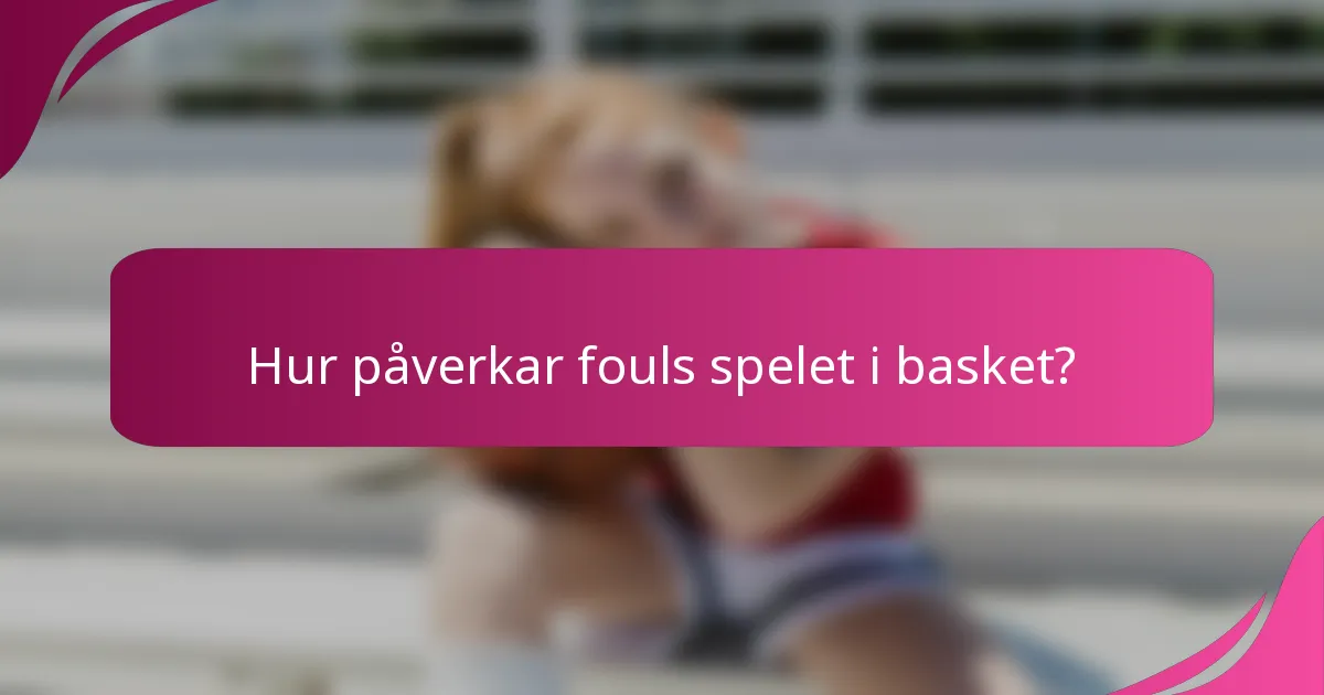 Hur påverkar fouls spelet i basket?