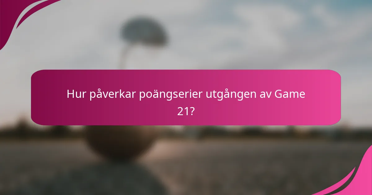 Hur påverkar poängserier utgången av Game 21?