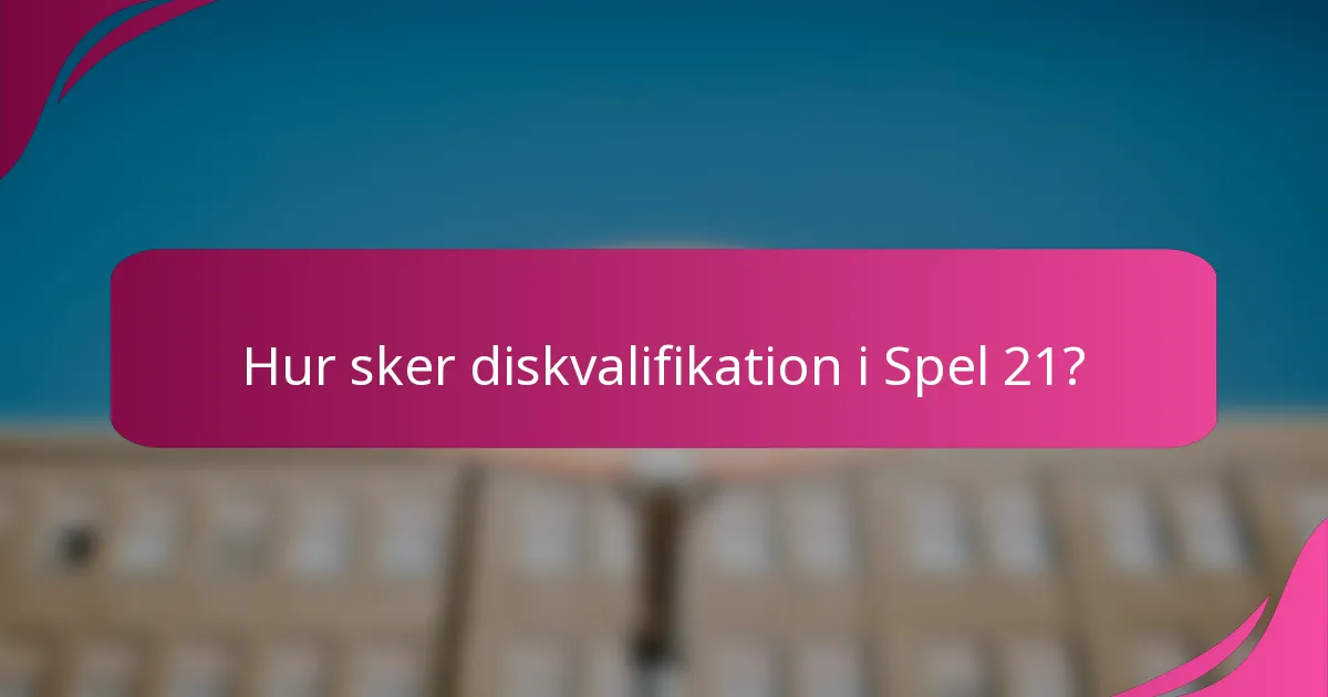 Hur sker diskvalifikation i Spel 21?