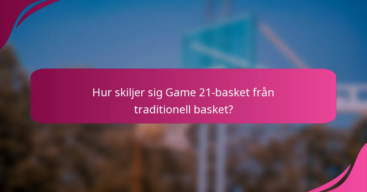 Hur skiljer sig Game 21-basket från traditionell basket?