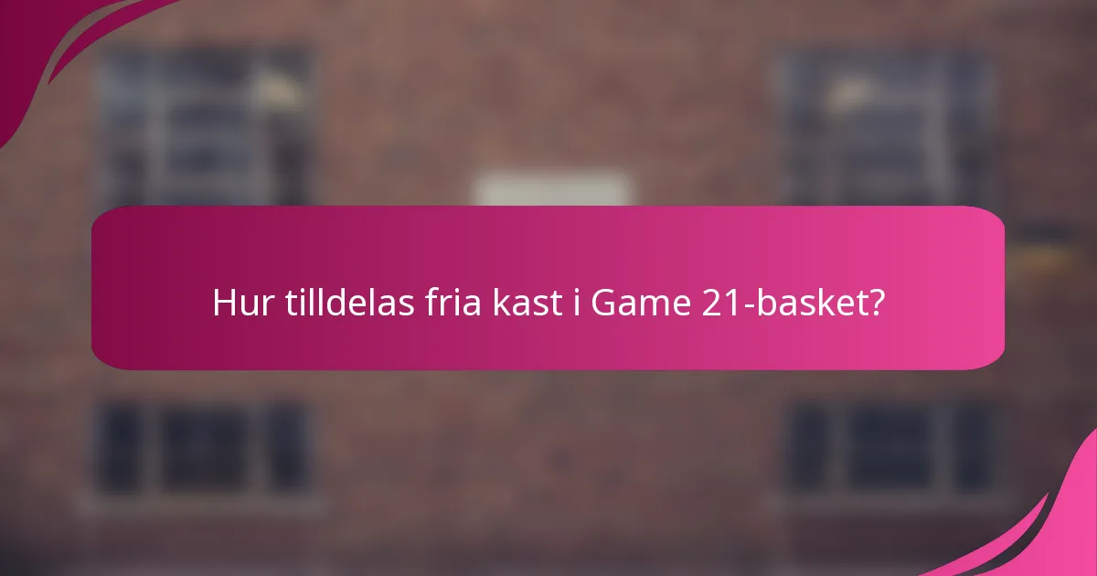Hur tilldelas fria kast i Game 21-basket?