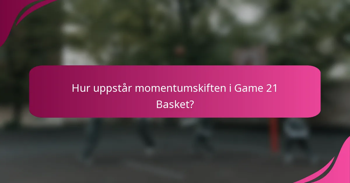 Hur uppstår momentumskiften i Game 21 Basket?