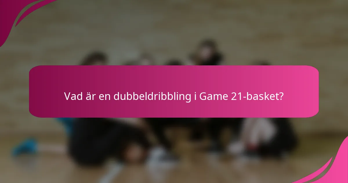Vad är en dubbeldribbling i Game 21-basket?