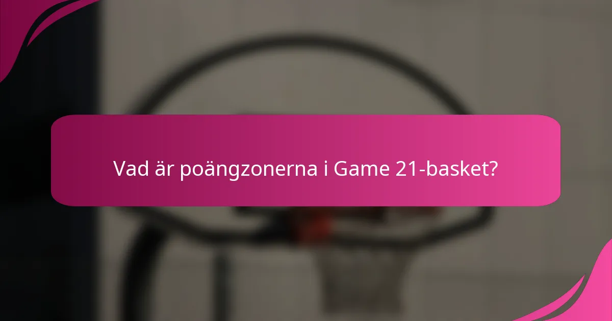 Vad är poängzonerna i Game 21-basket?