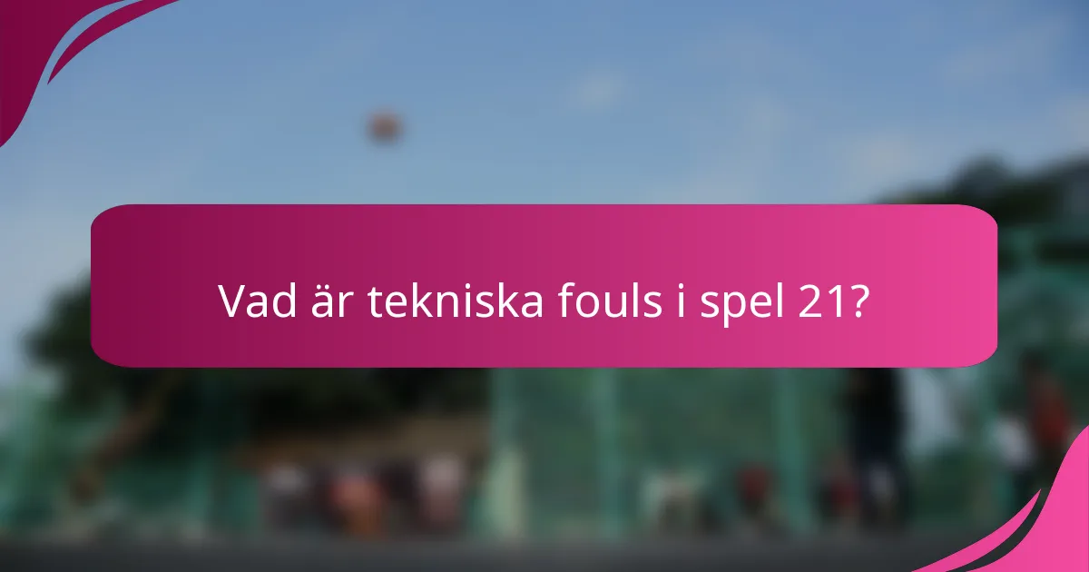 Vad är tekniska fouls i spel 21?