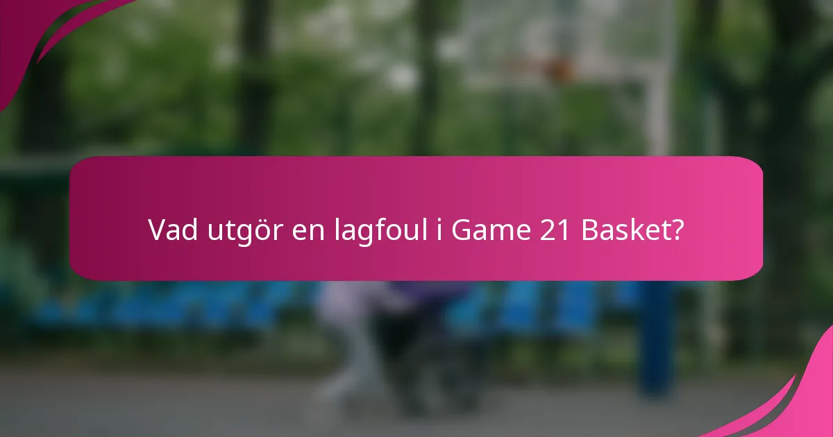 Vad utgör en lagfoul i Game 21 Basket?