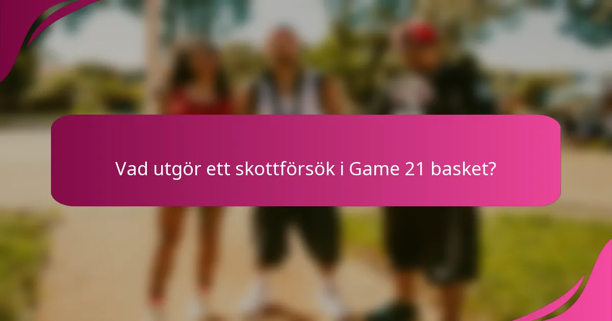 Vad utgör ett skottförsök i Game 21 basket?