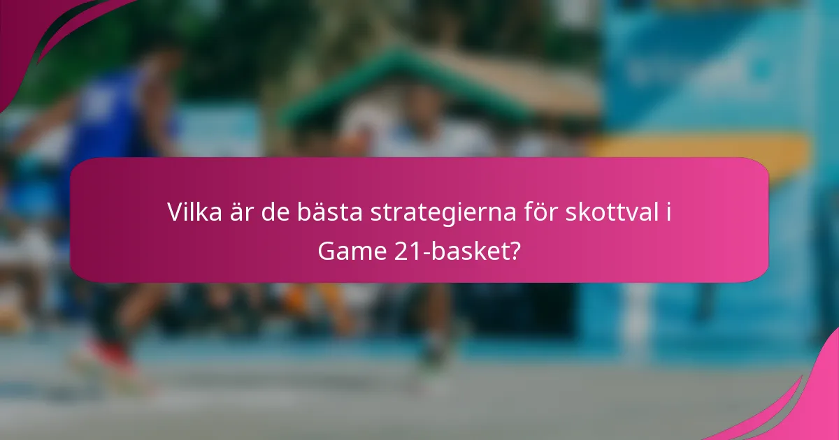 Vilka är de bästa strategierna för skottval i Game 21-basket?