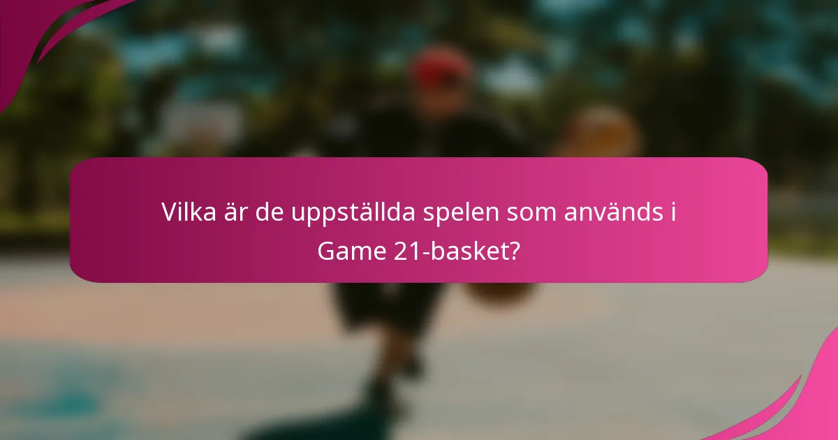 Vilka är de uppställda spelen som används i Game 21-basket?
