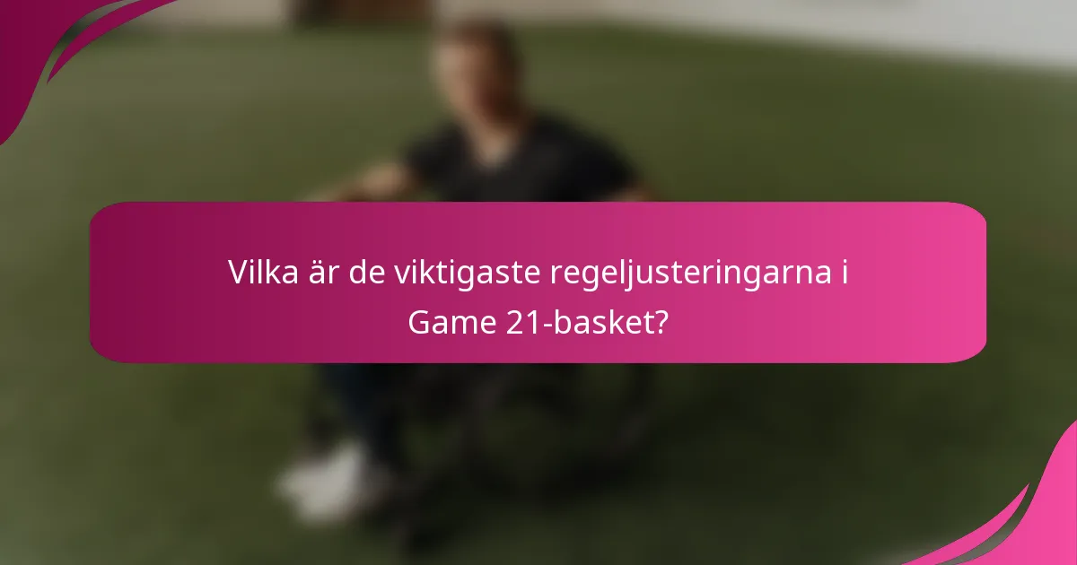 Vilka är de viktigaste regeljusteringarna i Game 21-basket?