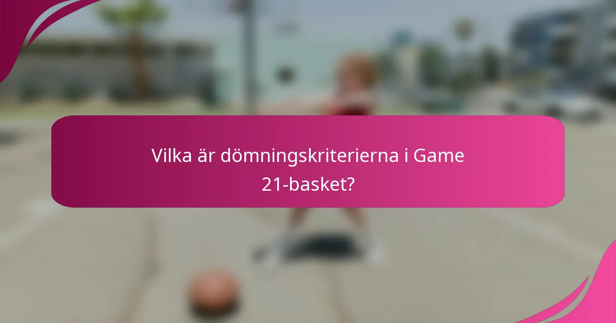 Vilka är dömningskriterierna i Game 21-basket?