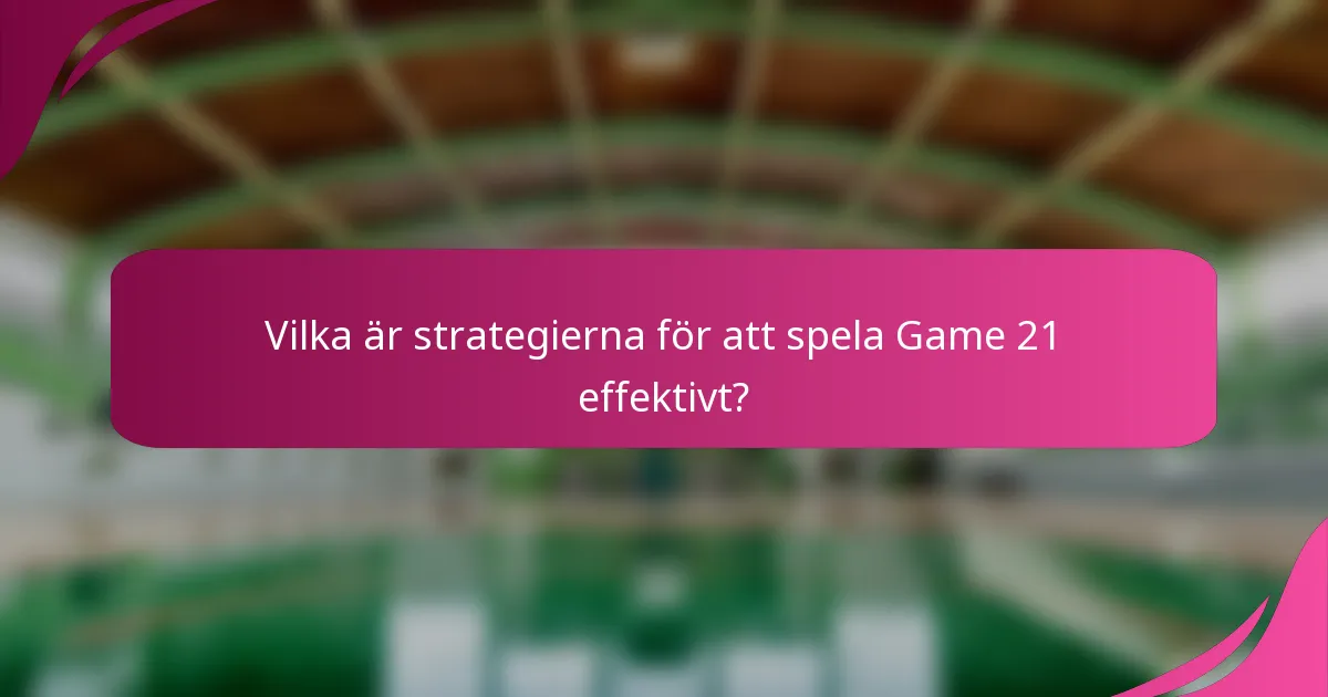 Vilka är strategierna för att spela Game 21 effektivt?