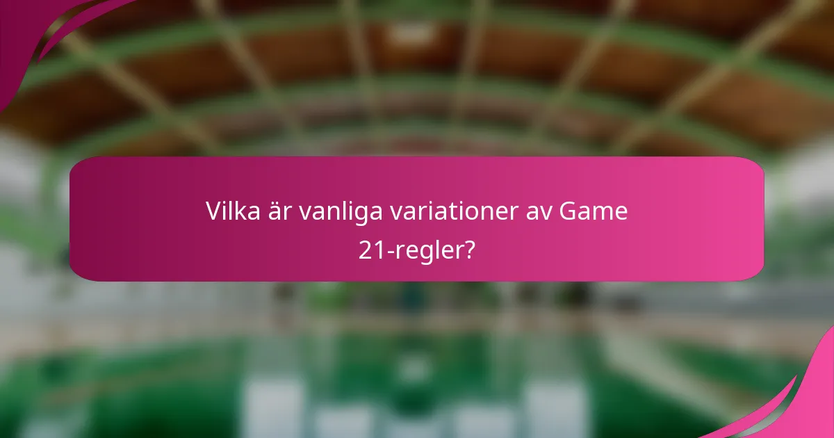 Vilka är vanliga variationer av Game 21-regler?
