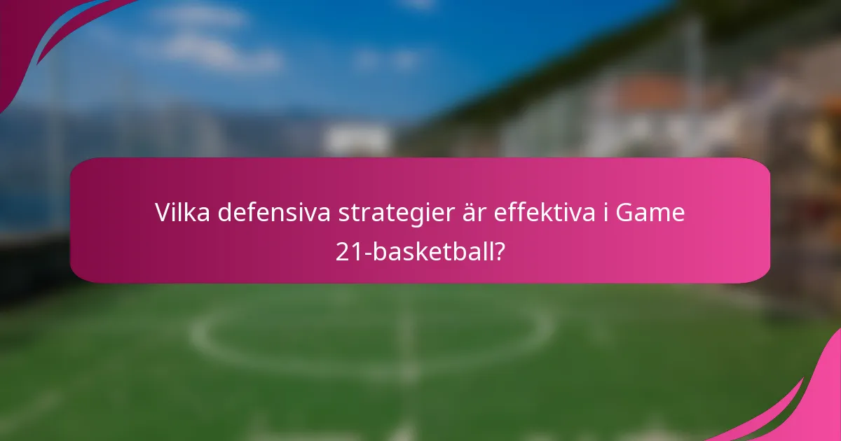 Vilka defensiva strategier är effektiva i Game 21-basketball?