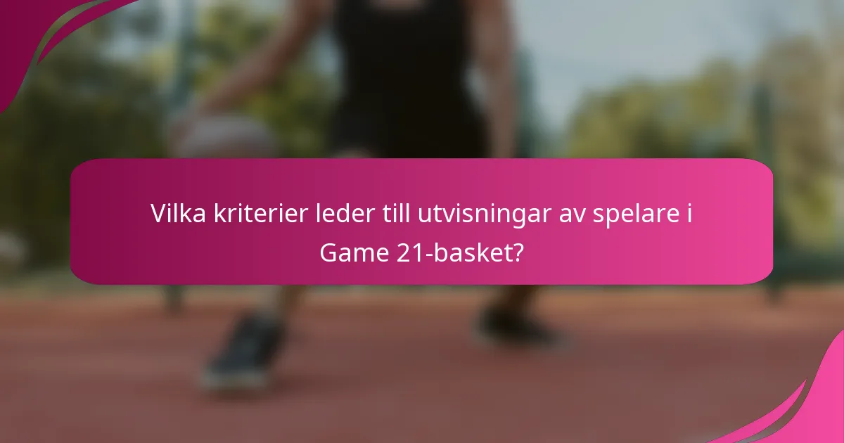 Vilka kriterier leder till utvisningar av spelare i Game 21-basket?