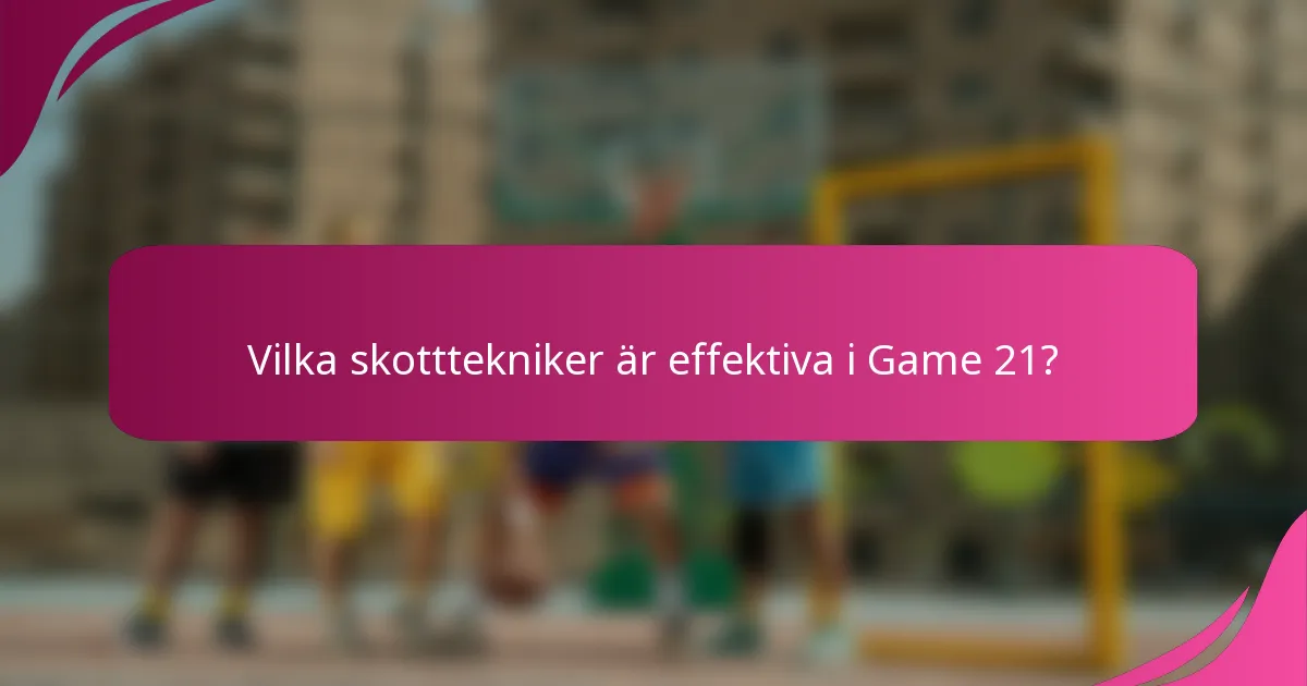 Vilka skotttekniker är effektiva i Game 21?