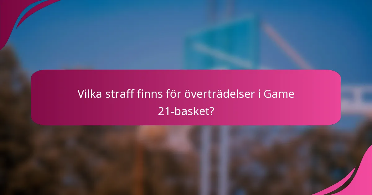 Vilka straff finns för överträdelser i Game 21-basket?