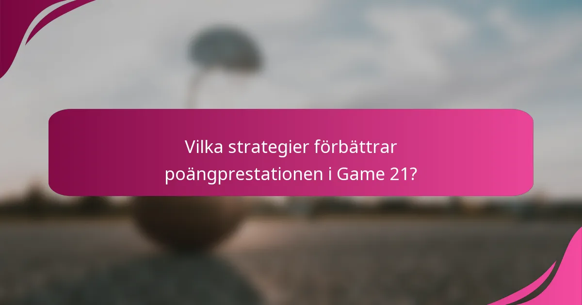 Vilka strategier förbättrar poängprestationen i Game 21?