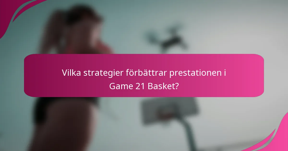 Vilka strategier förbättrar prestationen i Game 21 Basket?