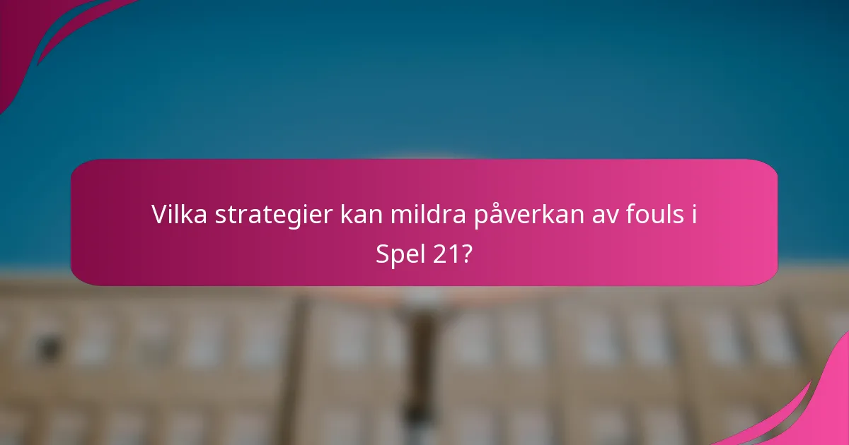 Vilka strategier kan mildra påverkan av fouls i Spel 21?
